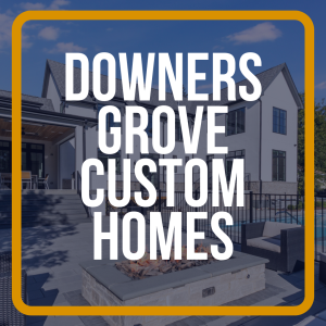 Downers Grove Custom Home Builders